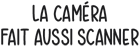 La caméra fait aussi scanner